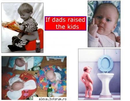Poze haioase - If dad raised kids - Poze